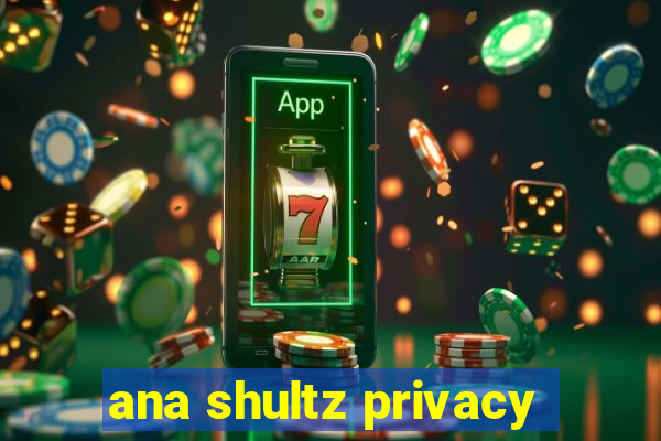 ana shultz privacy